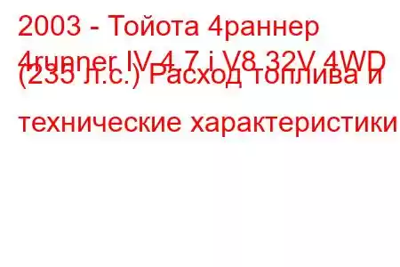 2003 - Тойота 4раннер
4runner IV 4.7 i V8 32V 4WD (235 л.с.) Расход топлива и технические характеристики