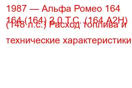 1987 — Альфа Ромео 164
164 (164) 2,0 Т.С. (164.A2H) (148 л.с.) Расход топлива и технические характеристики