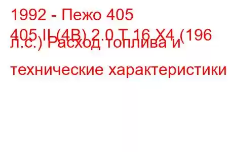 1992 - Пежо 405
405 II (4B) 2.0 T 16 X4 (196 л.с.) Расход топлива и технические характеристики