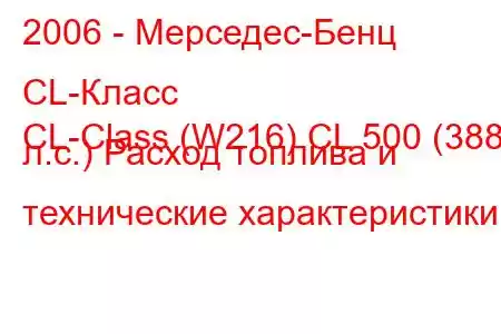 2006 - Мерседес-Бенц CL-Класс
CL-Class (W216) CL 500 (388 л.с.) Расход топлива и технические характеристики