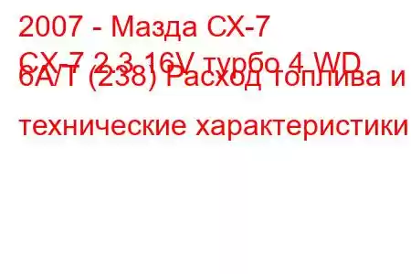 2007 - Мазда СХ-7
CX-7 2.3 16V турбо 4 WD 6A/T (238) Расход топлива и технические характеристики