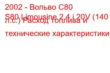 2002 - Вольво С80
S80 Limousine 2.4 i 20V (140 л.с.) Расход топлива и технические характеристики