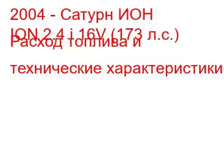 2004 - Сатурн ИОН
ION 2.4 i 16V (173 л.с.) Расход топлива и технические характеристики