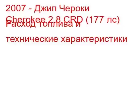 2007 - Джип Чероки
Cherokee 2.8 CRD (177 лс) Расход топлива и технические характеристики