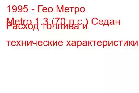 1995 - Гео Метро
Metro 1.3 (70 л.с.) Седан Расход топлива и технические характеристики