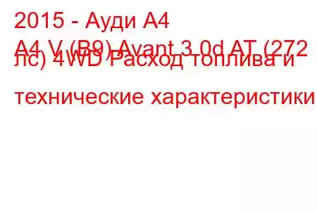 2015 - Ауди А4
A4 V (B9) Avant 3.0d AT (272 лс) 4WD Расход топлива и технические характеристики