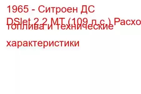 1965 - Ситроен ДС
DSlet 2.2 MT (109 л.с.) Расход топлива и технические характеристики