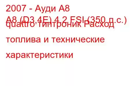 2007 - Ауди А8
A8 (D3,4E) 4.2 FSI (350 л.с.) quattro типтроник Расход топлива и технические характеристики