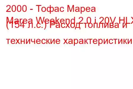 2000 - Тофас Мареа
Marea Weekend 2.0 i 20V HLX (154 л.с.) Расход топлива и технические характеристики