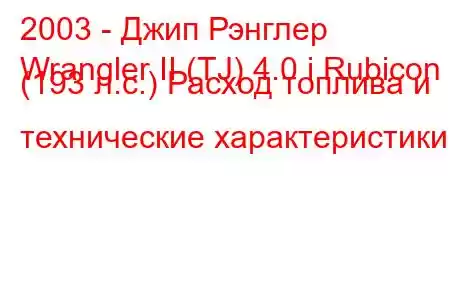 2003 - Джип Рэнглер
Wrangler II (TJ) 4.0 i Rubicon (193 л.с.) Расход топлива и технические характеристики