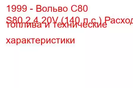 1999 - Вольво С80
S80 2.4 20V (140 л.с.) Расход топлива и технические характеристики