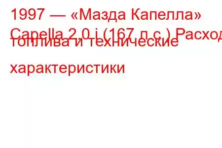 1997 — «Мазда Капелла»
Capella 2.0 i (167 л.с.) Расход топлива и технические характеристики