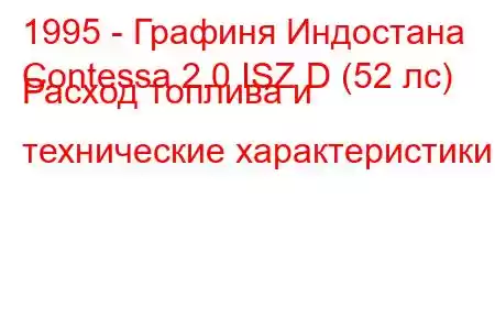 1995 - Графиня Индостана
Contessa 2.0 ISZ D (52 лс) Расход топлива и технические характеристики