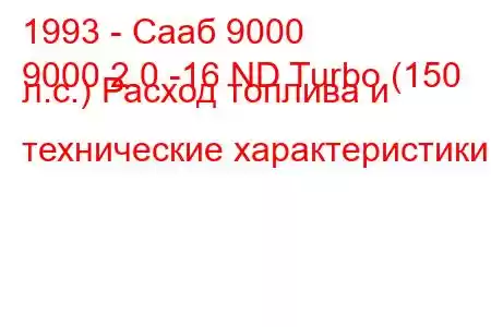 1993 - Сааб 9000
9000 2.0 -16 ND Turbo (150 л.с.) Расход топлива и технические характеристики