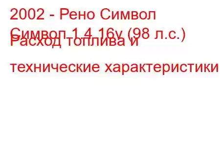 2002 - Рено Символ
Символ 1.4 16v (98 л.с.) Расход топлива и технические характеристики