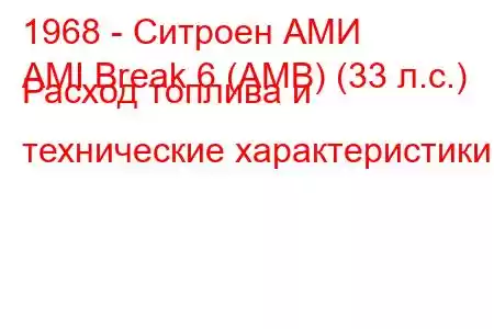 1968 - Ситроен АМИ
AMI Break 6 (AMB) (33 л.с.) Расход топлива и технические характеристики