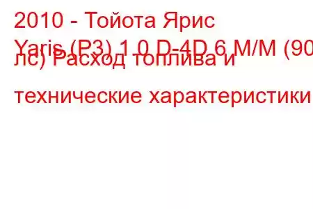 2010 - Тойота Ярис
Yaris (P3) 1.0 D-4D 6 М/М (90 лс) Расход топлива и технические характеристики