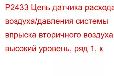 P2433 Цепь датчика расхода воздуха/давления системы впрыска вторичного воздуха, высокий уровень, ряд 1, к