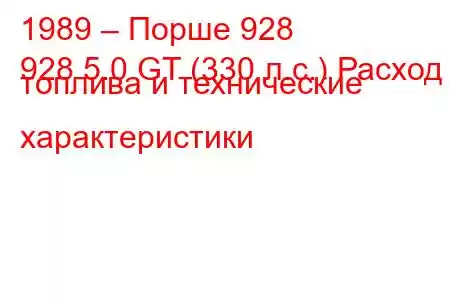 1989 – Порше 928
928 5.0 GT (330 л.с.) Расход топлива и технические характеристики