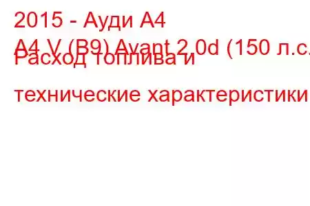 2015 - Ауди А4
A4 V (B9) Avant 2.0d (150 л.с.) Расход топлива и технические характеристики