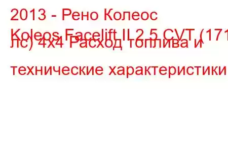 2013 - Рено Колеос
Koleos Facelift II 2.5 CVT (171 лс) 4x4 Расход топлива и технические характеристики