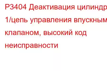 P3404 Деактивация цилиндра 1/цепь управления впускным клапаном, высокий код неисправности