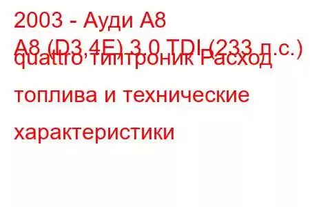 2003 - Ауди А8
A8 (D3,4E) 3.0 TDI (233 л.с.) quattro типтроник Расход топлива и технические характеристики