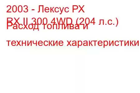 2003 - Лексус РХ
RX II 300 4WD (204 л.с.) Расход топлива и технические характеристики