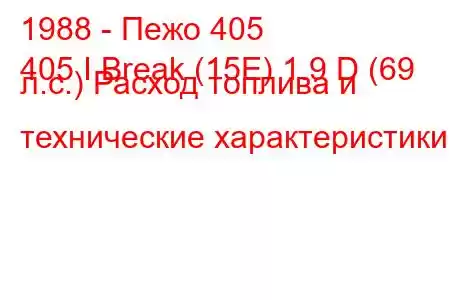 1988 - Пежо 405
405 I Break (15E) 1.9 D (69 л.с.) Расход топлива и технические характеристики