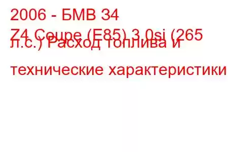 2006 - БМВ З4
Z4 Coupe (E85) 3.0si (265 л.с.) Расход топлива и технические характеристики