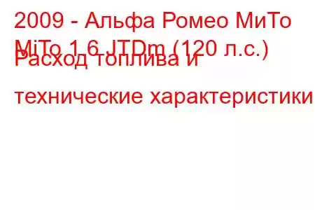 2009 - Альфа Ромео МиТо
MiTo 1.6 JTDm (120 л.с.) Расход топлива и технические характеристики