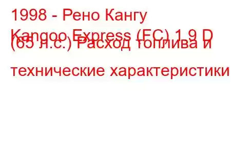 1998 - Рено Кангу
Kangoo Express (FC) 1.9 D (65 л.с.) Расход топлива и технические характеристики