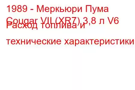 1989 - Меркьюри Пума
Cougar VII (XR7) 3,8 л V6 Расход топлива и технические характеристики