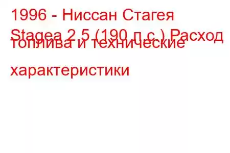 1996 - Ниссан Стагея
Stagea 2.5 (190 л.с.) Расход топлива и технические характеристики