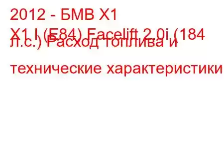 2012 - БМВ Х1
X1 I (E84) Facelift 2.0i (184 л.с.) Расход топлива и технические характеристики