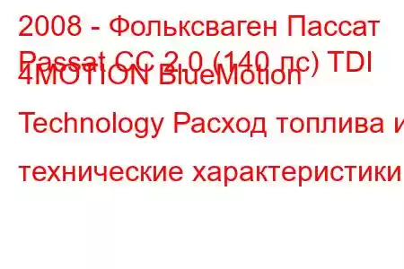 2008 - Фольксваген Пассат
Passat CC 2.0 (140 лс) TDI 4MOTION BlueMotion Technology Расход топлива и технические характеристики