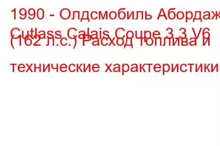 1990 - Олдсмобиль Абордаж
Cutlass Calais Coupe 3.3 V6 (162 л.с.) Расход топлива и технические характеристики