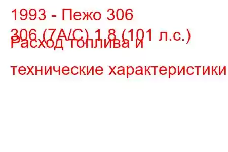 1993 - Пежо 306
306 (7А/С) 1.8 (101 л.с.) Расход топлива и технические характеристики