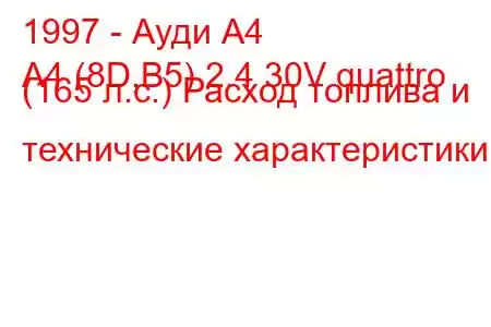 1997 - Ауди А4
A4 (8D,B5) 2.4 30V quattro (165 л.с.) Расход топлива и технические характеристики