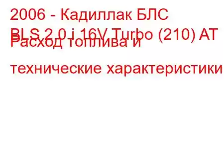 2006 - Кадиллак БЛС
BLS 2.0 i 16V Turbo (210) AT Расход топлива и технические характеристики