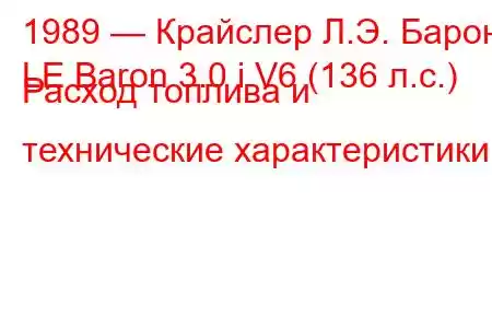 1989 — Крайслер Л.Э. Барон
LE Baron 3.0 i V6 (136 л.с.) Расход топлива и технические характеристики