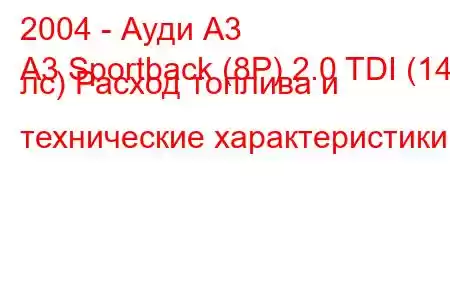 2004 - Ауди А3
A3 Sportback (8P) 2.0 TDI (140 лс) Расход топлива и технические характеристики