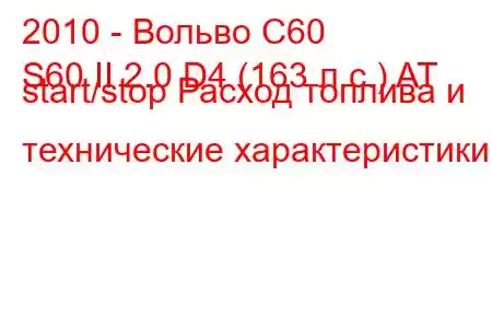 2010 - Вольво С60
S60 II 2.0 D4 (163 л.с.) AT start/stop Расход топлива и технические характеристики