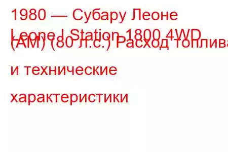 1980 — Субару Леоне
Leone I Station 1800 4WD (AM) (80 л.с.) Расход топлива и технические характеристики