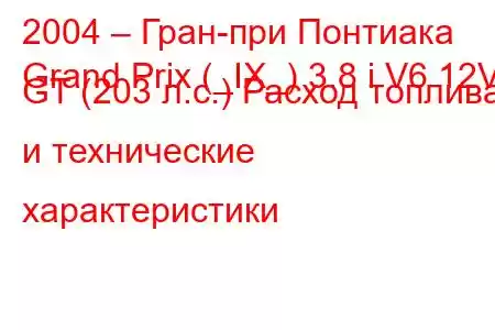 2004 – Гран-при Понтиака
Grand Prix (_IX_) 3.8 i V6 12V GT (203 л.с.) Расход топлива и технические характеристики