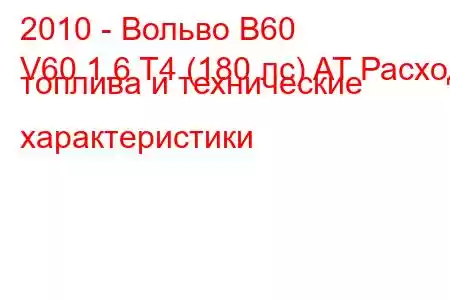 2010 - Вольво В60
V60 1.6 T4 (180 лс) AT Расход топлива и технические характеристики