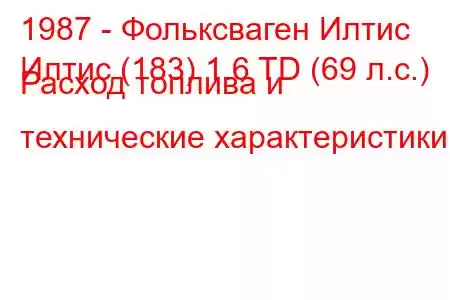 1987 - Фольксваген Илтис
Илтис (183) 1.6 TD (69 л.с.) Расход топлива и технические характеристики