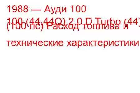 1988 — Ауди 100
100 (44,44Q) 2.0 D Turbo (44) (100 лс) Расход топлива и технические характеристики