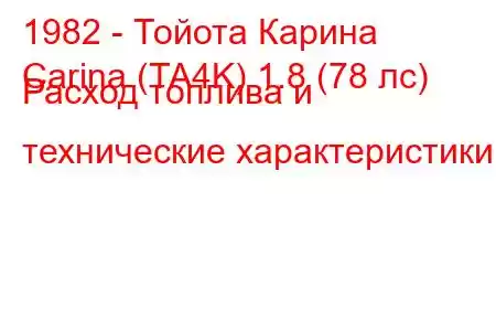 1982 - Тойота Карина
Carina (TA4K) 1.8 (78 лс) Расход топлива и технические характеристики