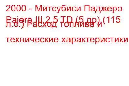 2000 - Митсубиси Паджеро
Pajero III 2.5 TD (5 др) (115 л.с.) Расход топлива и технические характеристики